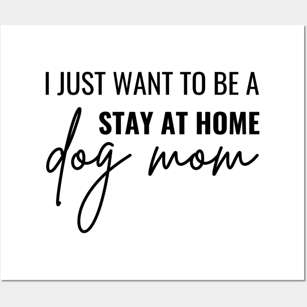 I Just Want Be A Stay At Home Dog Mom Wall Art by dooddles